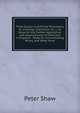 Three Essays in Artificial Philosophy, Or Universal Chemistry: Viz. I. an Essay for the Farther Application and Advancement of Chemistry in England. . Essay for Concentrating Wines, and Other Ferm, Peter Shaw 