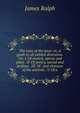 The taste of the town: or, A guide to all publick diversions. Viz. I. Of musick, operas and plays . II. Of poetry, sacred and profane . III. Of . and choruses of the antients . V. Of a, James Ralph 
