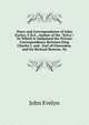 Diary and Correspondence of John Evelyn, F.R.S., Author of the "Sylva": To Which Is Subjoined the Private Correspondence Between King Charles I. and . Earl of Clarendon, and Sir Richard Browne, Vo, Evelyn, John, 1620-1706 
