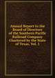 Annual Report to the Board of Directors of the Southern Pacific Railroad Company Chartered by the State of Texas, Vol. 1, 