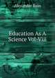 Education As A Science Vol-Viii, Bain, Alexander, 1818-1903 
