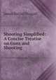 Shooting Simplified: A Concise Treatise on Guns and Shooting, James Dalziel Dougall 