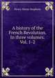 A history of the French Revolution. In three volumes. Vol. 1-2, Henry Morse Stephens 