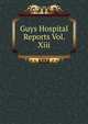 Guys Hospital Reports Vol. Xiii, 