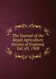 The Journal of the Royal Agriculture Society of England, Vol. 69, 1908, 