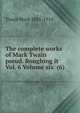 The complete works of Mark Twain pseud. Roughing it Vol. 6 Volume six (6), Twain, Mark, 1835-1910 