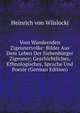 Vom Wandernden Zigeunervolke: Bilder Aus Dem Leben Der Siebenburger Zigeuner; Geschichtliches, Ethnologisches, Sprache Und Poesie (German Edition), Heinrich Von Wlislocki 