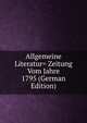 Allgemeine Literatur= Zeitung Vom Jahre 1795 (German Edition), 