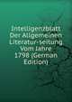 Intelligenzblatt Der Allgemeinen Literatur-seitung Vom Jahre 1798 (German Edition), 
