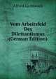 Vom Arbeitsfeld Des Dilettantismus (German Edition), Alfred Lichtwark 