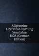 Allgemeine Literateur-zeittung Vom Jahre 1828 (German Edition), 