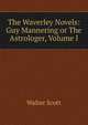 The Waverley Novels: Guy Mannering or The Astrologer, Volume I, Walter Scott 