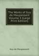 The Works of Guy de Maupassant Volume 3 (Large Print Edition), Ги де Мопассан 