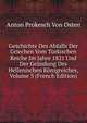 Geschichte Des Abfalls Der Griechen Vom Turkischen Reiche Im Jahre 1821 Und Der Grundung Des Hellenischen Konigreiches, Volume 3 (French Edition), Anton Prokesch Von Osten 