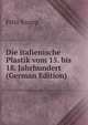 Die italienische Plastik vom 15. bis 18. Jahrhundert (German Edition), Fritz Knapp 