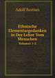 Ethnische Elementargedanken in Der Lehre Vom Menschen, Volumes 1-2 (German Edition), Adolf Bastian 