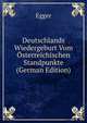 Deutschlands Wiedergeburt Vom Osterreichischen Standpunkte (German Edition), Egger 