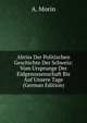 Abriss Der Politischen Geschichte Der Schweiz: Vom Ursprunge Der Eidgenossenschaft Bis Auf Unsere Tage (German Edition), A. Morin 
