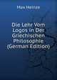 Die Lehr Vom Logos in Der Griechischen Philosophie (German Edition), Max Heinze 