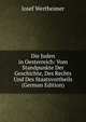 Die Juden in Oesterreich: Vom Standpunkte Der Geschichte, Des Rechts Und Des Staatsvortheils (German Edition), Josef Wertheimer 
