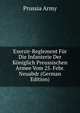 Exerzir-Reglement Fur Die Infanterie Der Koniglich Preussischen Armee Vom 25. Febr. Neuabdr (German Edition), Prussia Army 