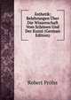 Asthetik: Belehrungen Uber Die Wissenschaft Vom Schonen Und Der Kunst (German Edition), Robert Prolss 