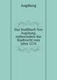 Das Stadtbuch Von Augsburg, insbesondere das Stadtrecht vom Jahre 1276, Augsburg 