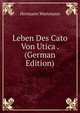 Leben Des Cato Von Utica . (German Edition), Hermann Wartmann 