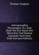 Antroposophia Theomagica: D.i. Eine Rede Von Der Natur Des Menschen Und Seinem Zustande Nach Dem Tode (German Edition), Thomas Vaughan 
