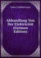 Abhandlung Von Der Elektricitat (German Edition), John Cuthbertson 