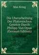 Die Uberarbeitung Der Platonischen Gesetze Durch Philipp Von Opus (German Edition), Max Krieg 