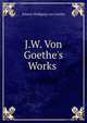 J.W. Von Goethe's Works ., Johann Wolfgang Goethe 