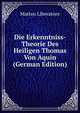 Die Erkenntniss-Theorie Des Heiligen Thomas Von Aquin (German Edition), Matteo Liberatore 