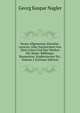 Neues Allgemeines Kunstler-Lexicon: Oder Nachrichten Von Dem Leben Und Den Werken Der Maler, Bildhauer, Baumeister, Kupferstecher Etc, Volume 2 (German Edition), Georg Kaspar Nagler 