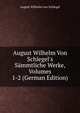 August Wilhelm Von Schlegel's S?mmtliche Werke, Volumes 1-2 (German Edition), August Wilhelm von Schlegel 