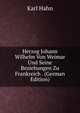 Herzog Johann Wilhelm Von Weimar Und Seine Beziehungen Zu Frankreich . (German Edition), Karl Hahn 
