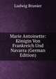 Marie Antoinette: Konigin Von Frankreich Und Navarra (German Edition), Ludwig Brunier 