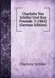 Charlotte Von Schiller Und Ihre Freunde. 3 (1865) (German Edition), Charlotte Schiller 