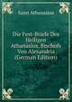 Die Fest-Briefe Des Heiligen Athanasius, Bischofs Von Alexandria (German Edition), Saint Athanasius 