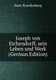 Joseph von Eichendorff, sein Leben und Werk (German Edition), Hans Brandenburg 