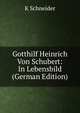 Gotthilf Heinrich Von Schubert: In Lebensbild (German Edition), K Schneider 