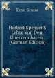 Herbert Spencer'S Lehre Von Dem Unerkennbaren . (German Edition), Ernst Grosse 