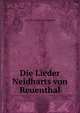 Die Lieder Neidharts von Reuenthal, 13th cent Neidhart von Reuenthal 