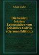 Die beiden letzten Lebensjahre von Johannes Calvin (German Edition), Adolf Zahn 