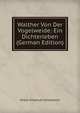 Walther Von Der Vogelweide: Ein Dichterleben (German Edition), Anton Emanuel Schonbach 