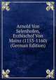 Arnold Von Selenhofen, Erzbischof Von Mainz (1153-1160) (German Edition), 