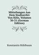 Mitteilungen Aus Dem Stadtarchiv Von Koln, Volumes 30-31 (German Edition), Konstantin Hohlbaum 
