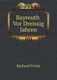 Bayreuth Vor Dreissig Jahren, Richard Fricke 