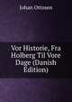 Vor Historie, Fra Holberg Til Vore Dage (Danish Edition), Johan Ottosen 