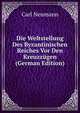Die Weltstellung Des Byzantinischen Reiches Vor Den Kreuzzugen (German Edition), Carl Neumann 